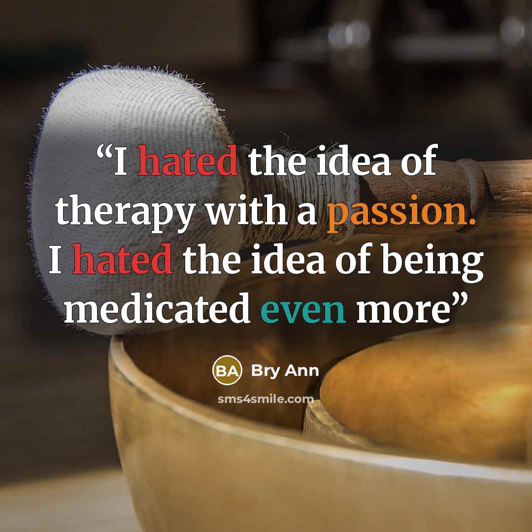 “I hated the idea of therapy with a passion. I hated the idea of being medicated even more” quote by Bry Ann
