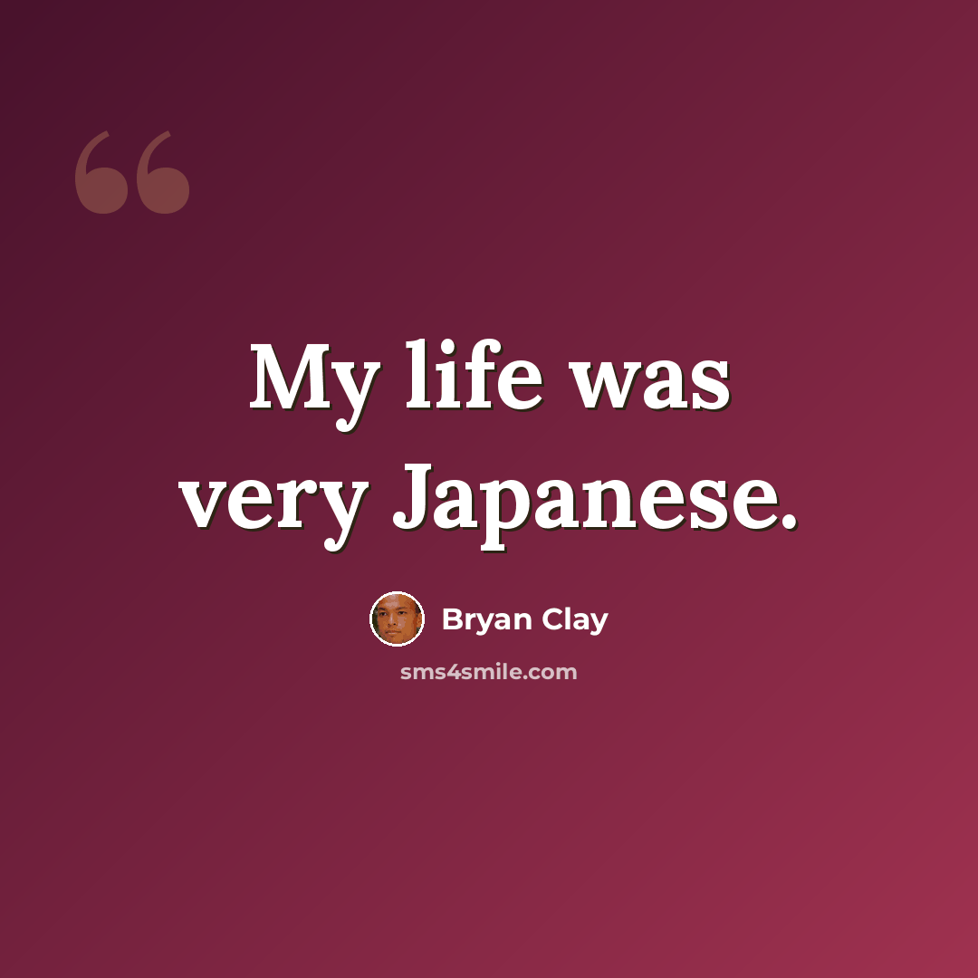 “My life was very Japanese.” quote by Bryan Clay