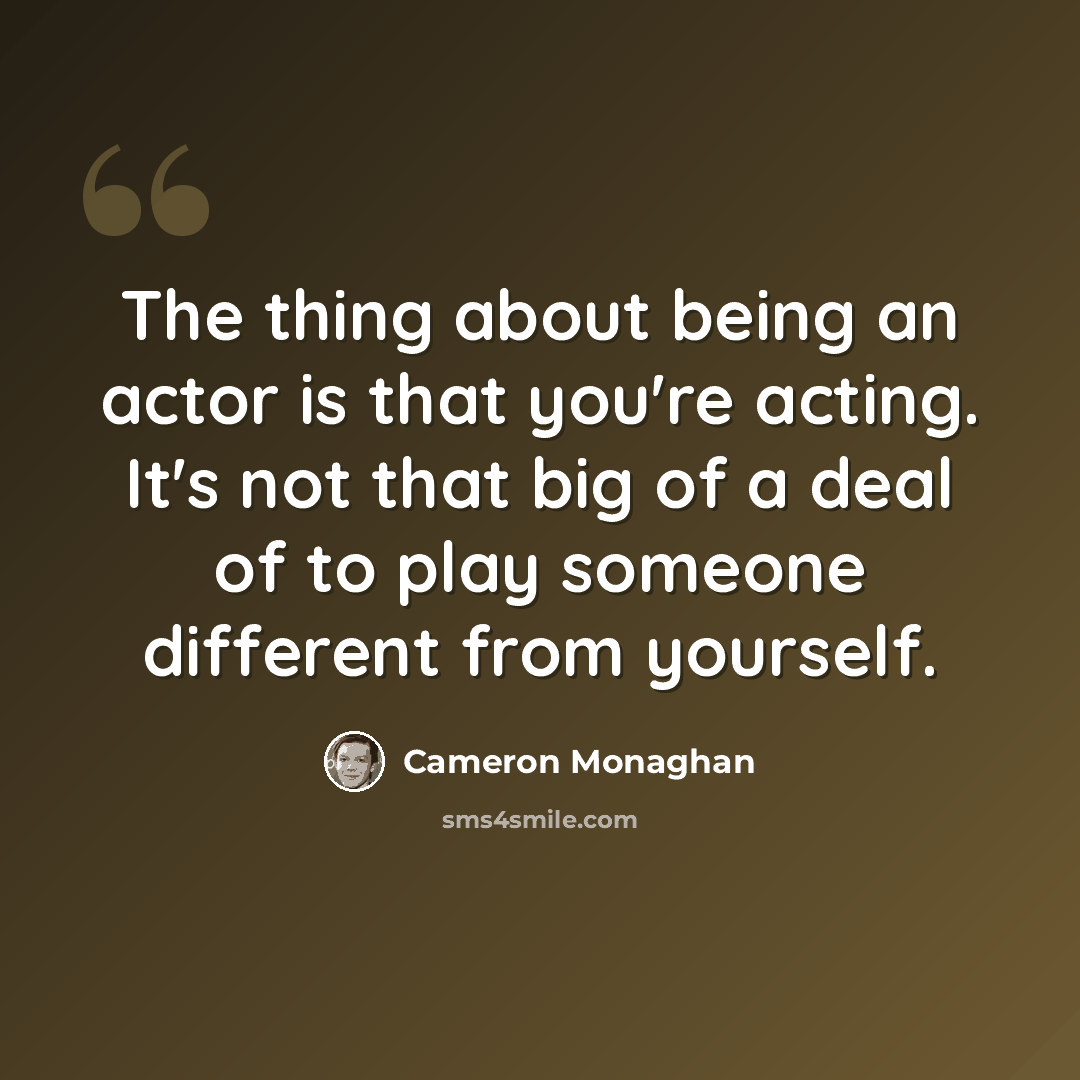 “The thing about being an actor is that you're acting. It's not that big of a deal of to play someone different from yourself.” quote by Cameron Monaghan