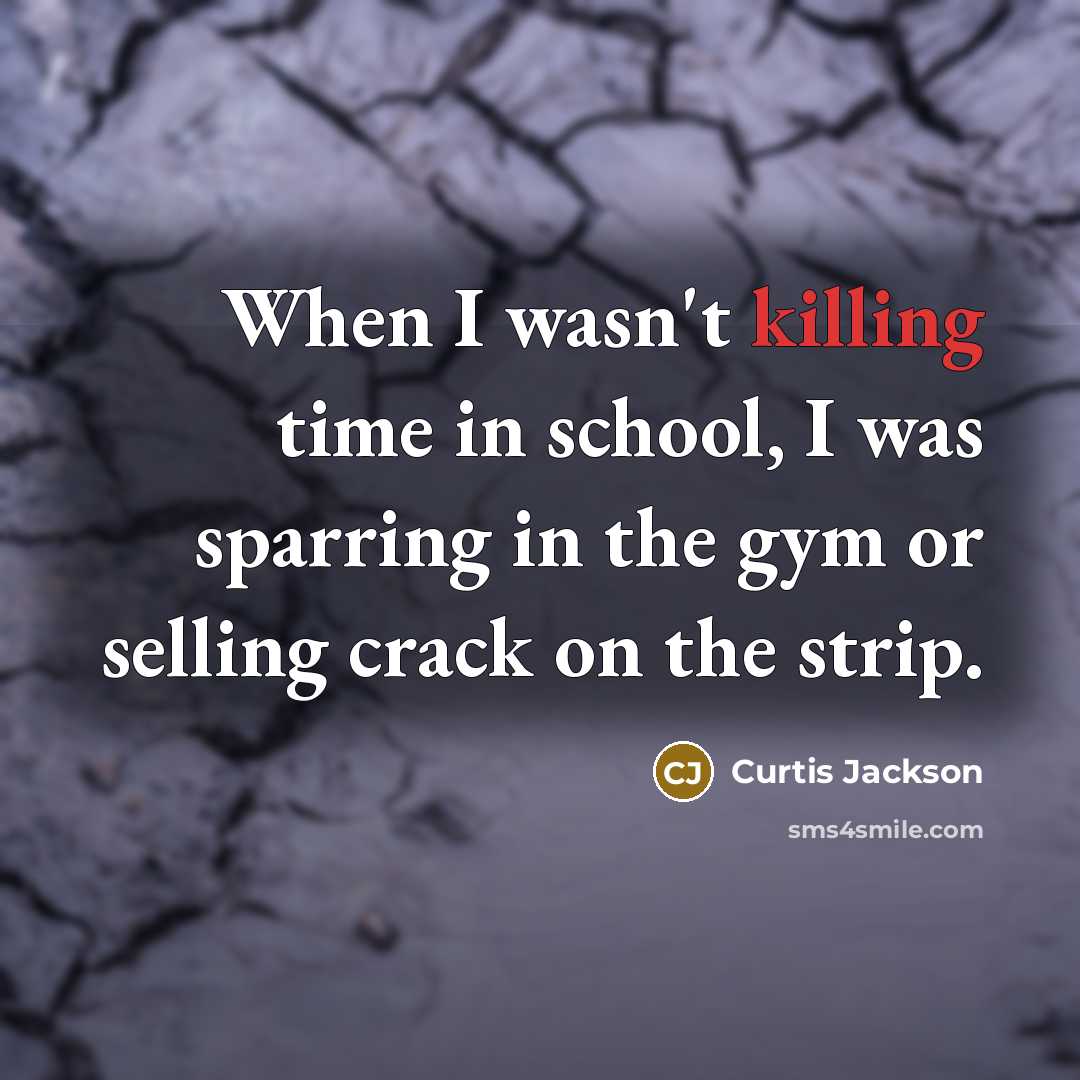 “When I wasn't killing time in school, I was sparring in the gym or selling crack on the strip.” quote by Curtis Jackson