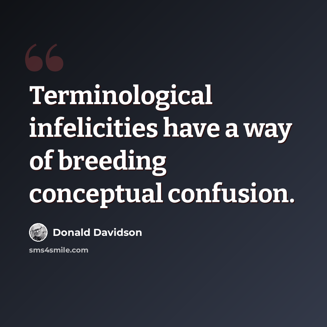 “Terminological infelicities have a way of breeding conceptual confusion.” quote by Donald Davidson