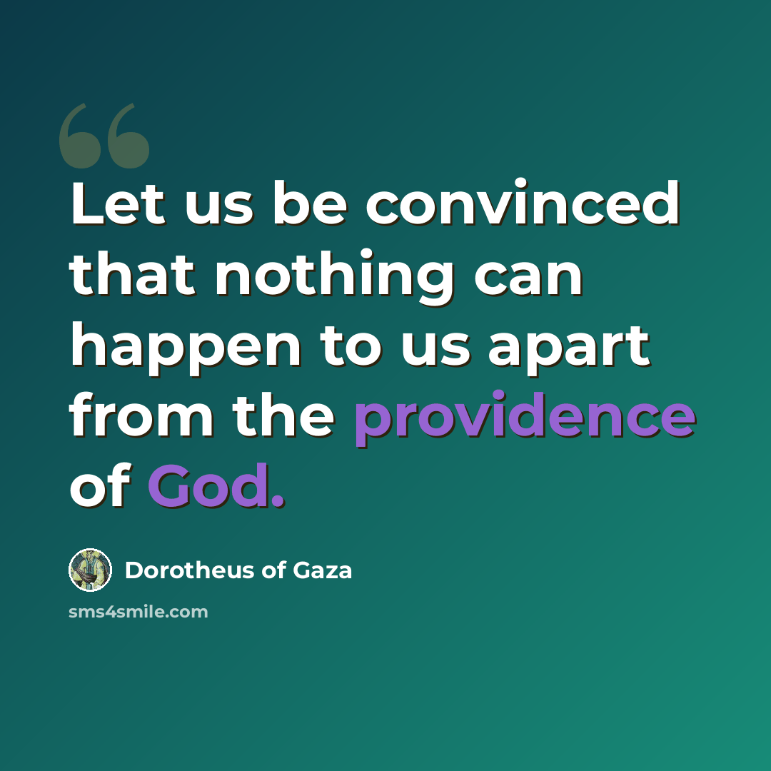 “Let us be convinced that nothing can happen to us apart from the providence of God.” quote by Dorotheus of Gaza