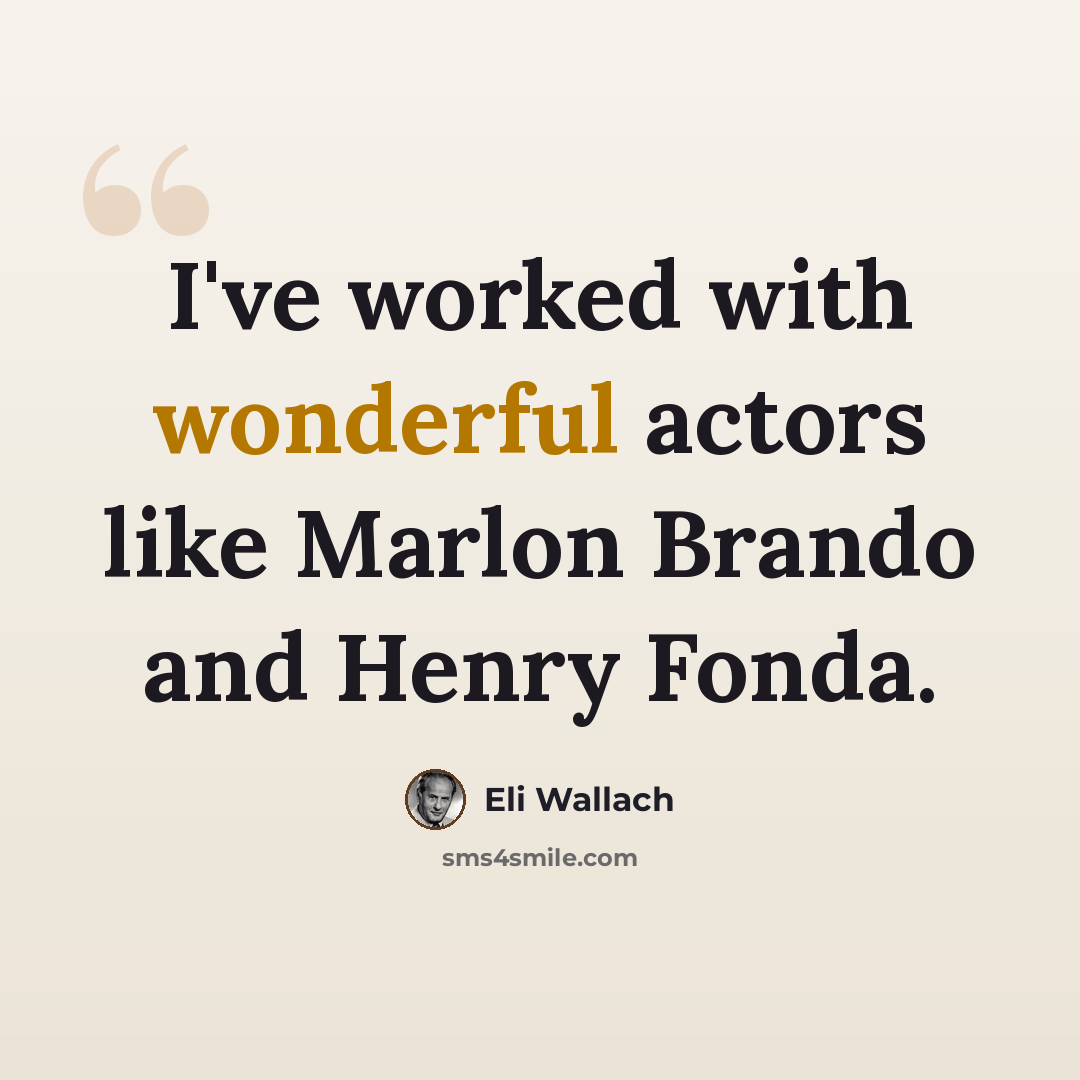 “I've worked with wonderful actors like Marlon Brando and Henry Fonda.” quote by Eli Wallach