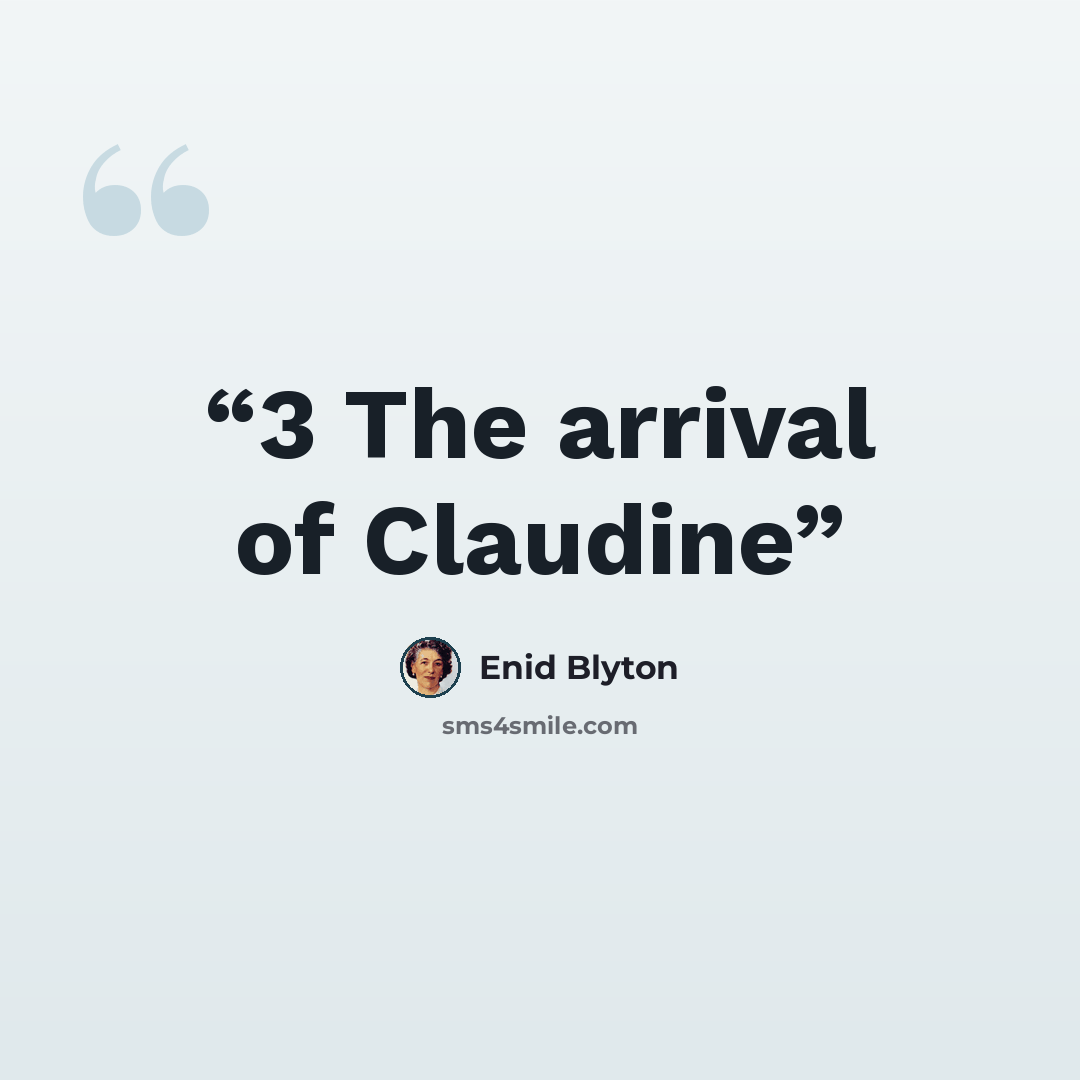 “3 The arrival of Claudine” quote by Enid Blyton