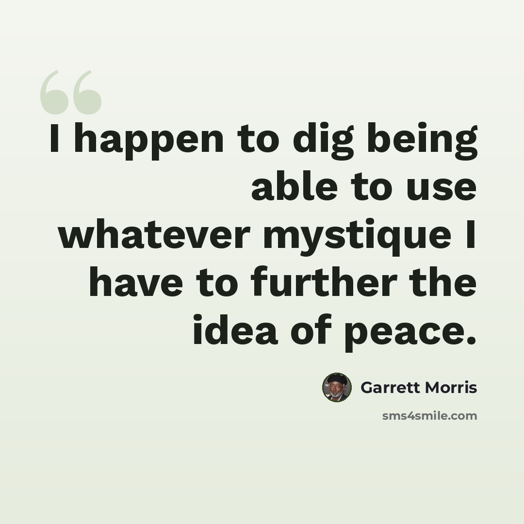 “I happen to dig being able to use whatever mystique I have to further the idea of peace.” quote by Garrett Morris