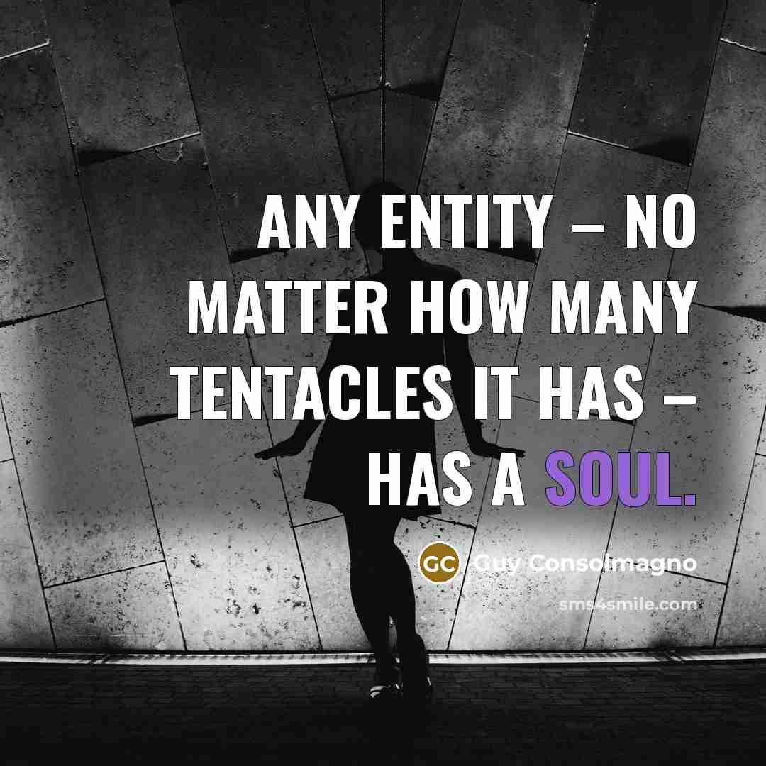 “Any entity – no matter how many tentacles it has – has a soul.” quote by Guy Consolmagno
