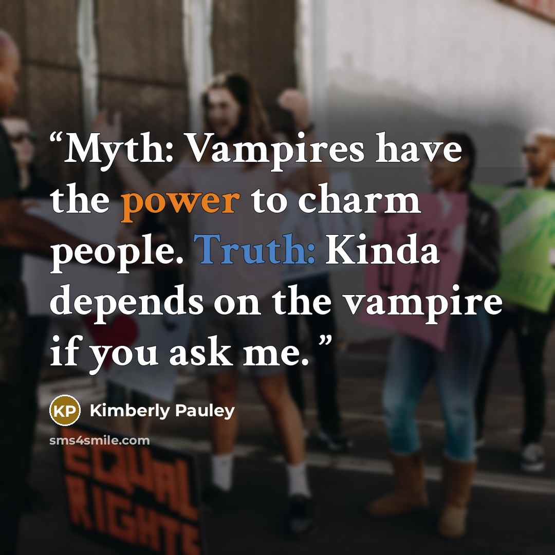 “Myth: Vampires have the power to charm people. Truth: Kinda depends on the vampire if you ask me.” quote by Kimberly Pauley