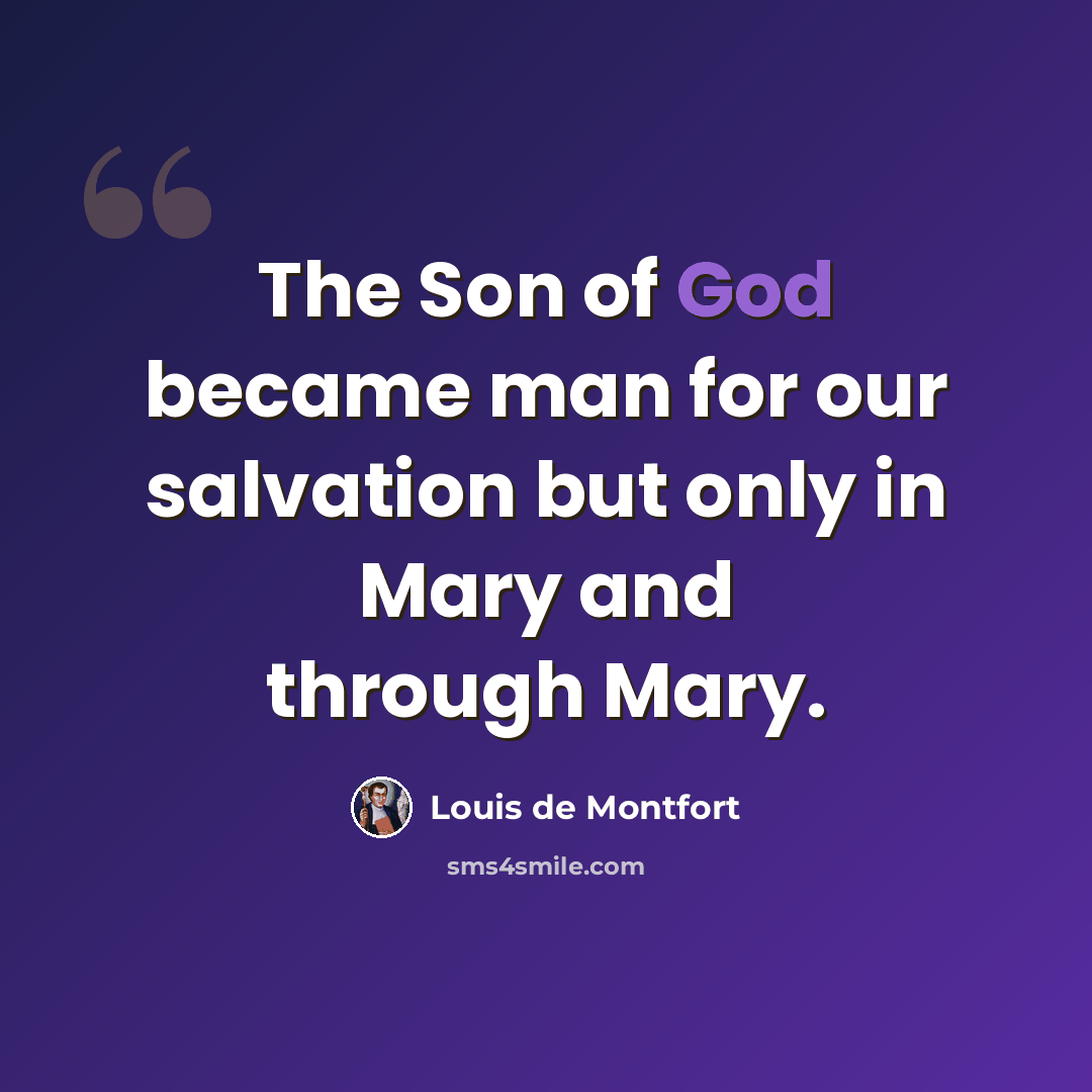 “The Son of God became man for our salvation but only in Mary and through Mary.” quote by Louis de Montfort