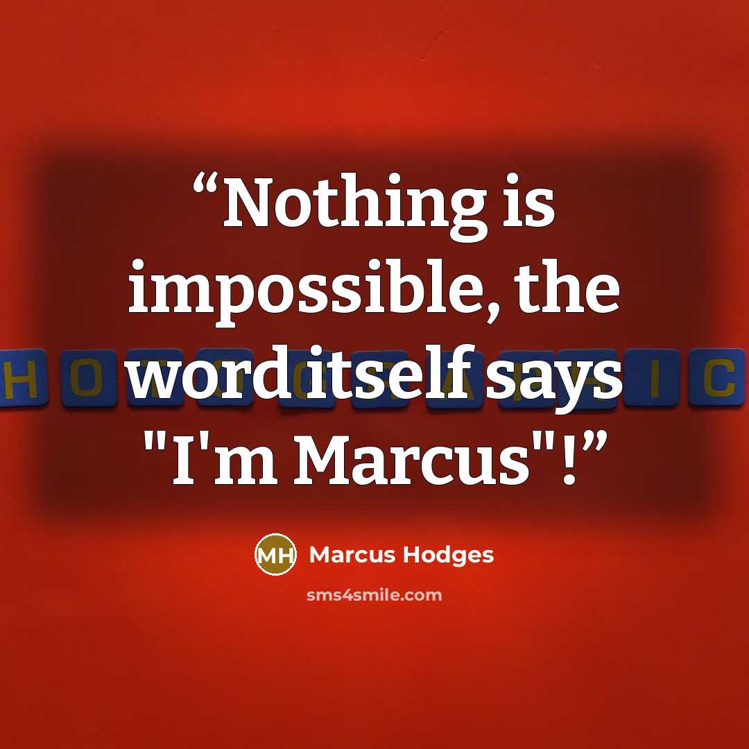 “Nothing is impossible, the word itself says "I'm Marcus"!” quote by Marcus Hodges