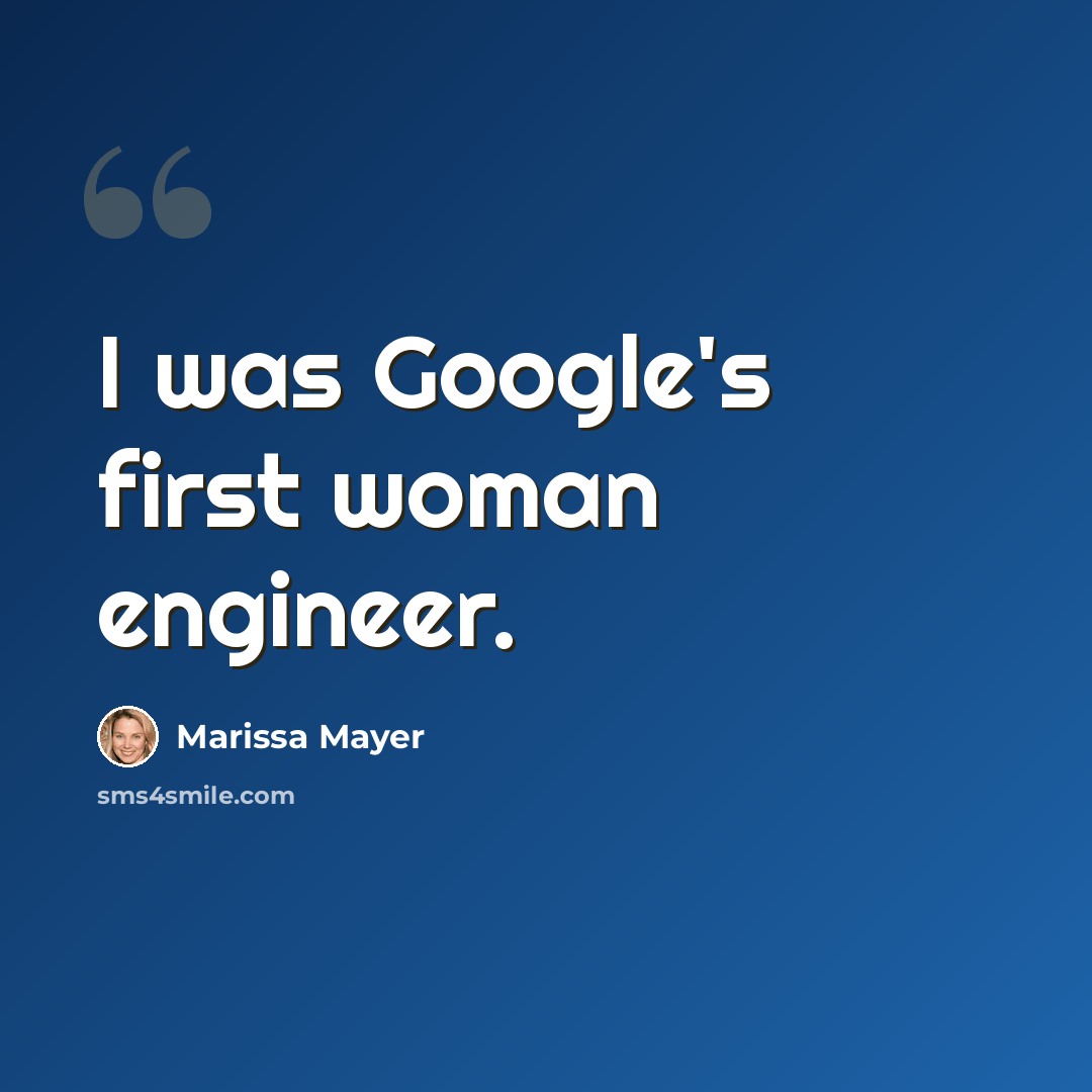 “I was Google's first woman engineer.” quote by Marissa Mayer