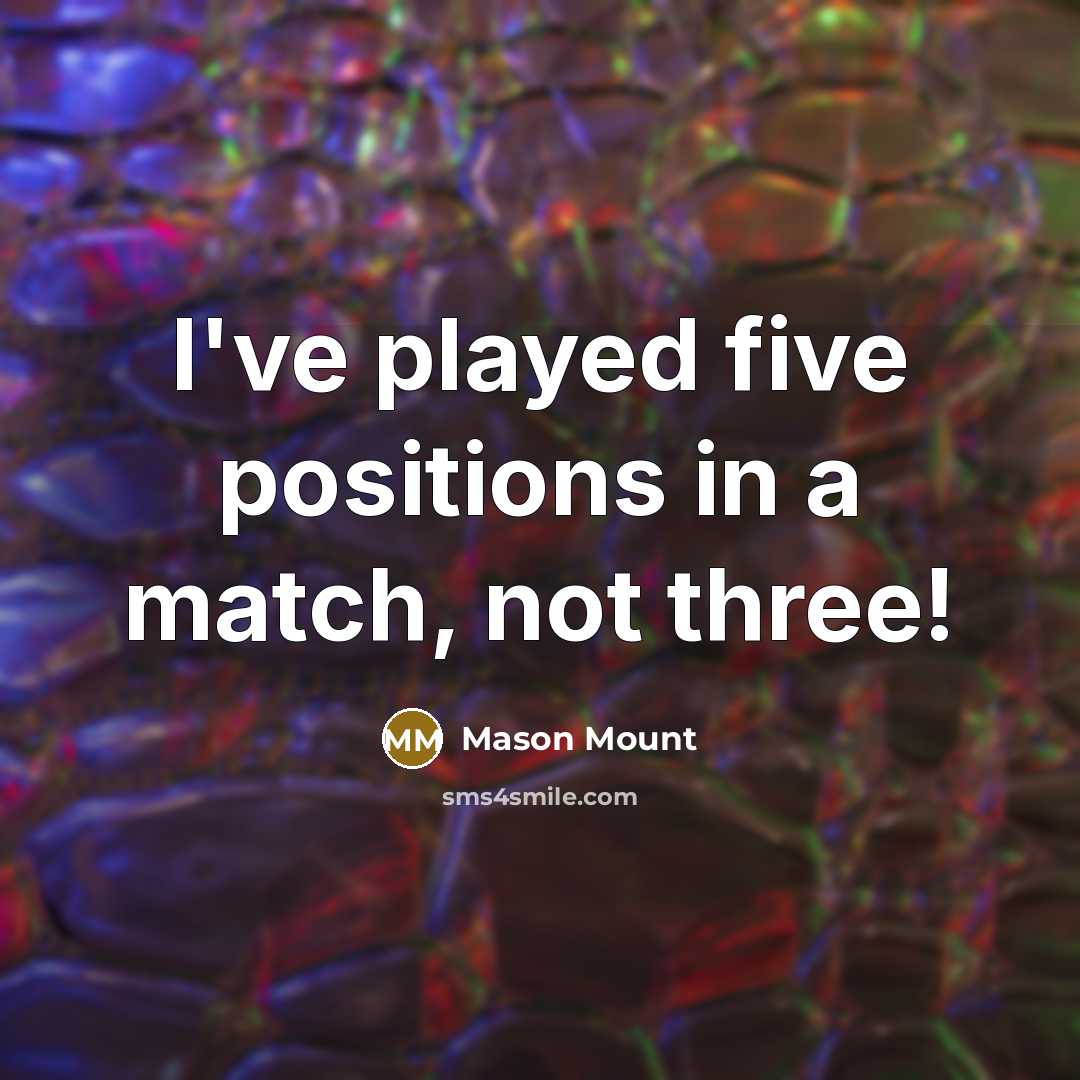 “I've played five positions in a match, not three!” quote by Mason Mount