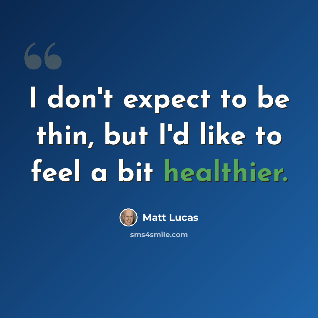 “I don't expect to be thin, but I'd like to feel a bit healthier.” quote by Matt Lucas