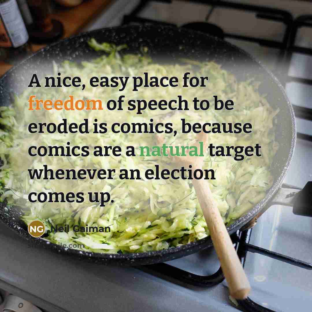 “A nice, easy place for freedom of speech to be eroded is comics, because comics are a natural target whenever an election comes up.” quote by Neil Gaiman