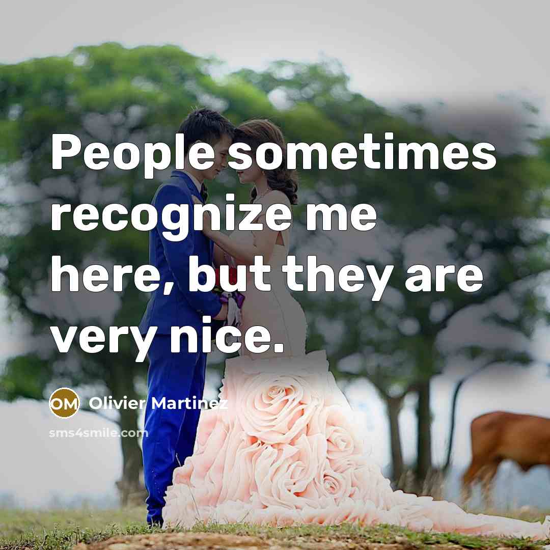 “People sometimes recognize me here, but they are very nice.” quote by Olivier Martinez
