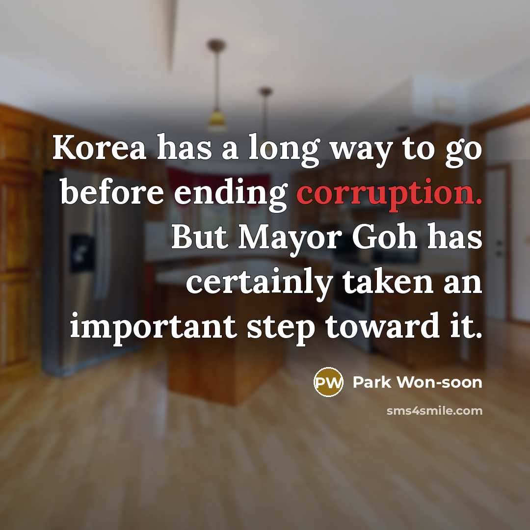 “Korea has a long way to go before ending corruption. But Mayor Goh has certainly taken an important step toward it.” quote by Park Won-soon