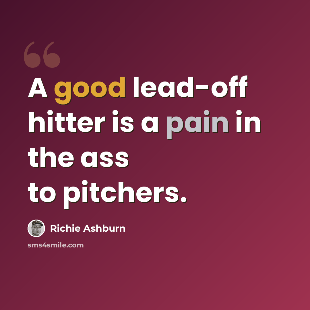 “A good lead-off hitter is a pain in the ass to pitchers.” quote by Richie Ashburn