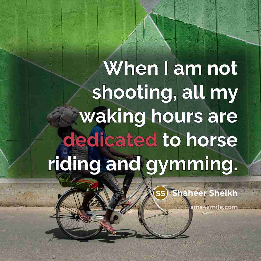 “When I am not shooting, all my waking hours are dedicated to horse riding and gymming.” quote by Shaheer Sheikh