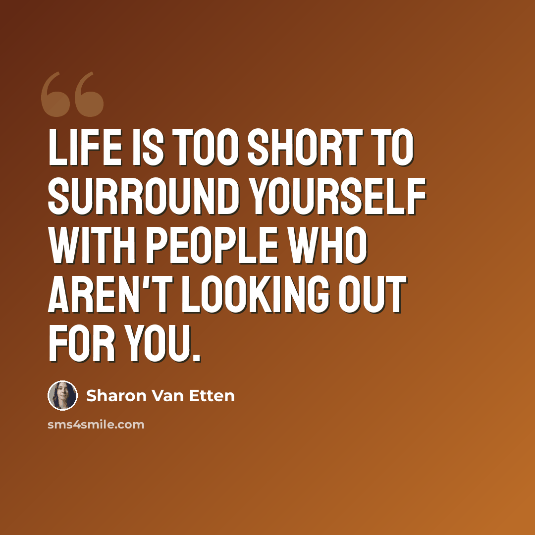 “Life is too short to surround yourself with people who aren't looking out for you.” quote by Sharon Van Etten