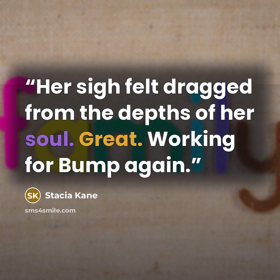 “Her sigh felt dragged from the depths of her soul. Great. Working for Bump again.” quote by Stacia Kane