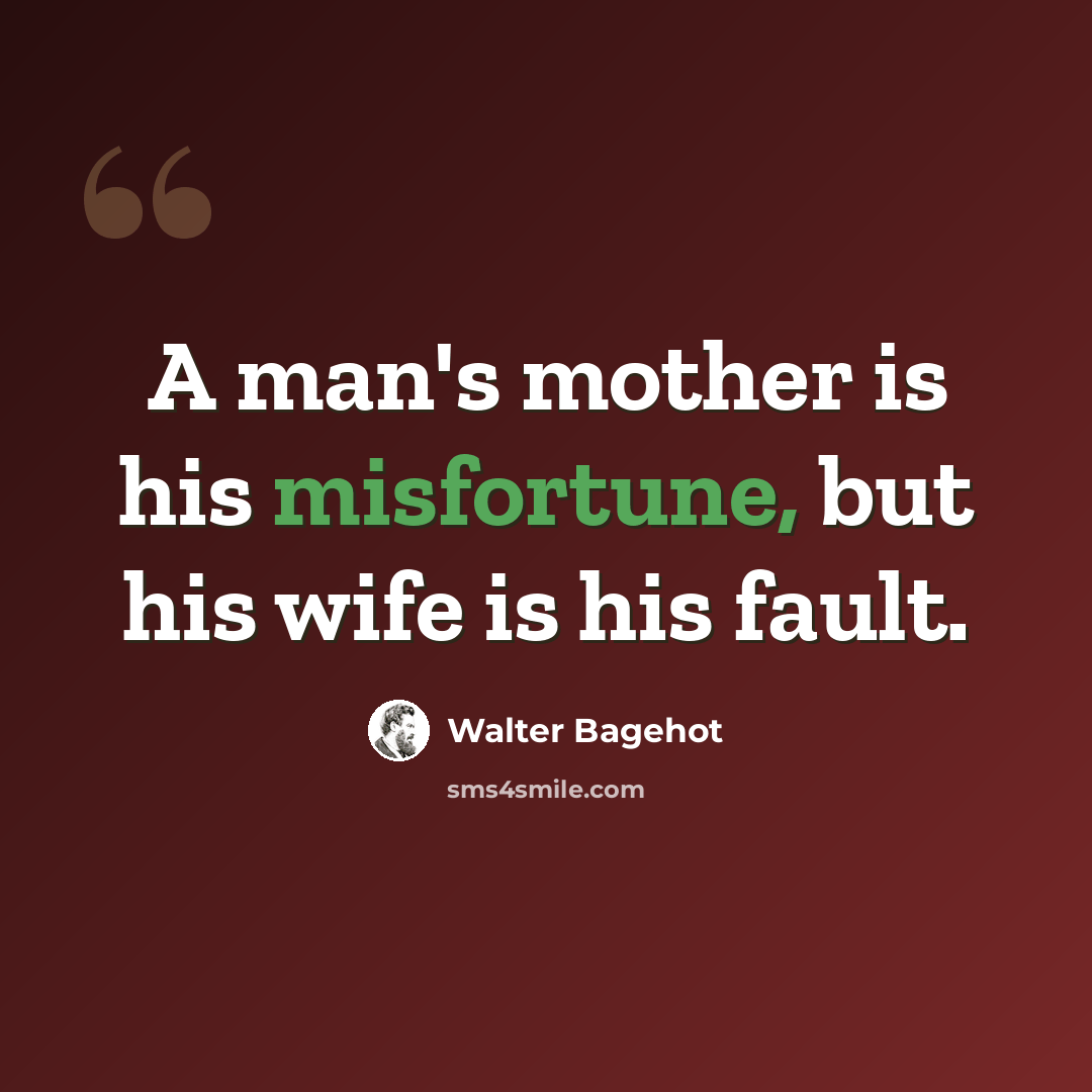 “A man's mother is his misfortune, but his wife is his fault.” quote by Walter Bagehot