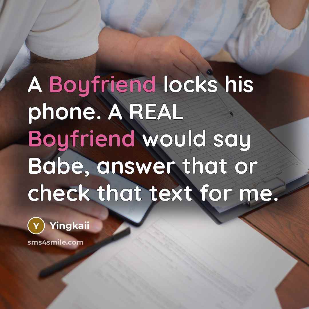 “A Boyfriend locks his phone. A REAL Boyfriend would say Babe, answer that or check that text for me.” quote by Yingkaii