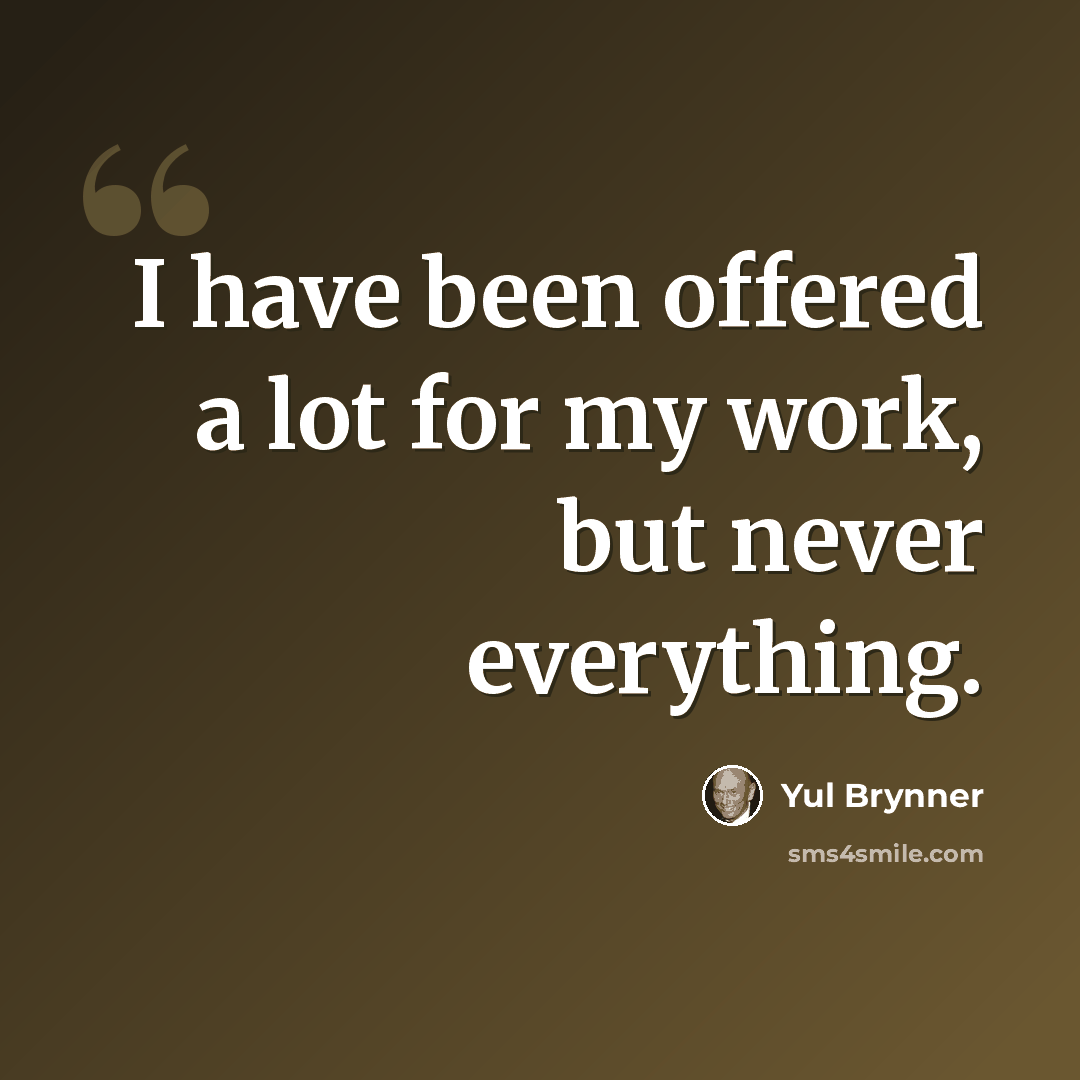“I have been offered a lot for my work, but never everything.” quote by Yul Brynner