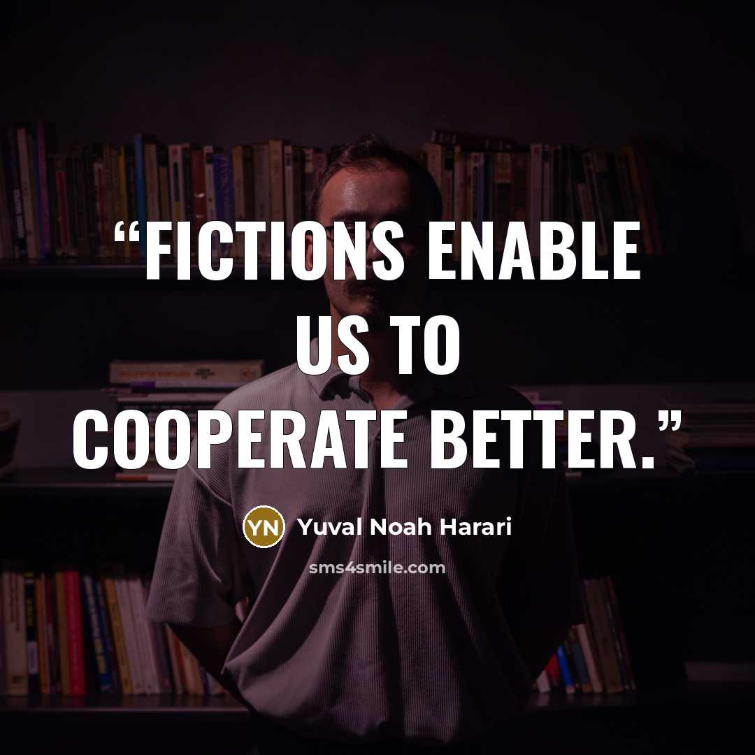 “Fictions enable us to cooperate better.” quote by Yuval Noah Harari
