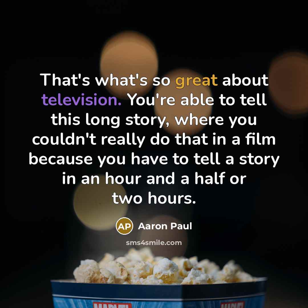 “That's what's so great about television. You're able to tell this long story, where you couldn't really do that in a film because you have to tell a story in an hour and a half or two hours.” quote by Aaron Paul