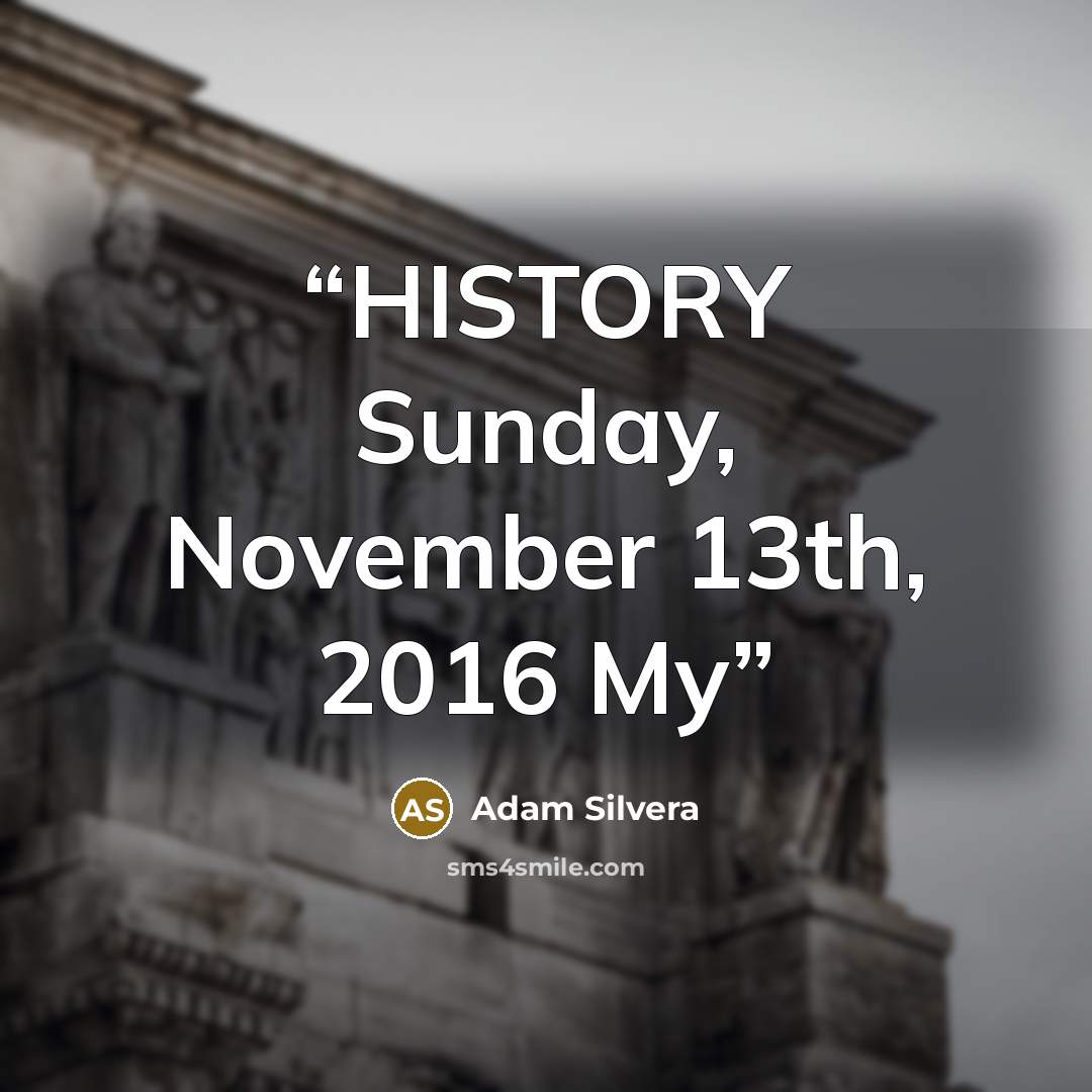 “HISTORY Sunday, November 13th, 2016 My” quote by Adam Silvera