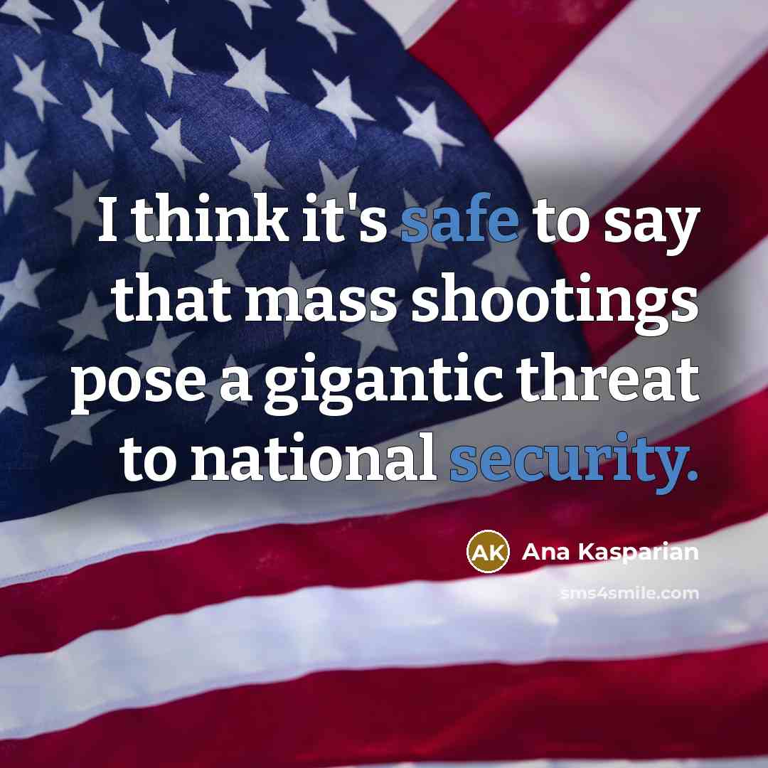 “I think it's safe to say that mass shootings pose a gigantic threat to national security.” quote by Ana Kasparian