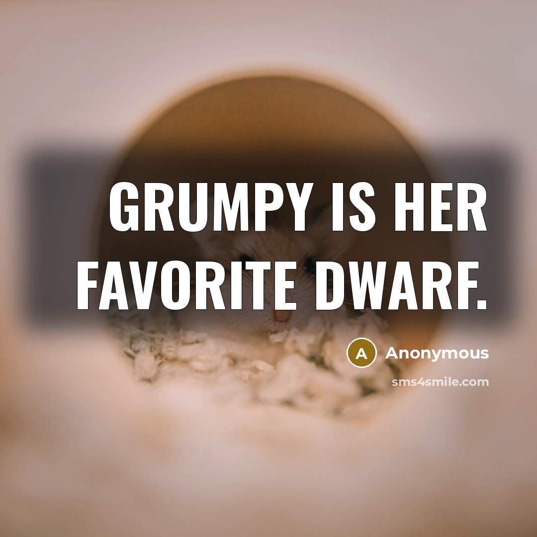 “Grumpy is her favorite dwarf.” quote by Anonymous
