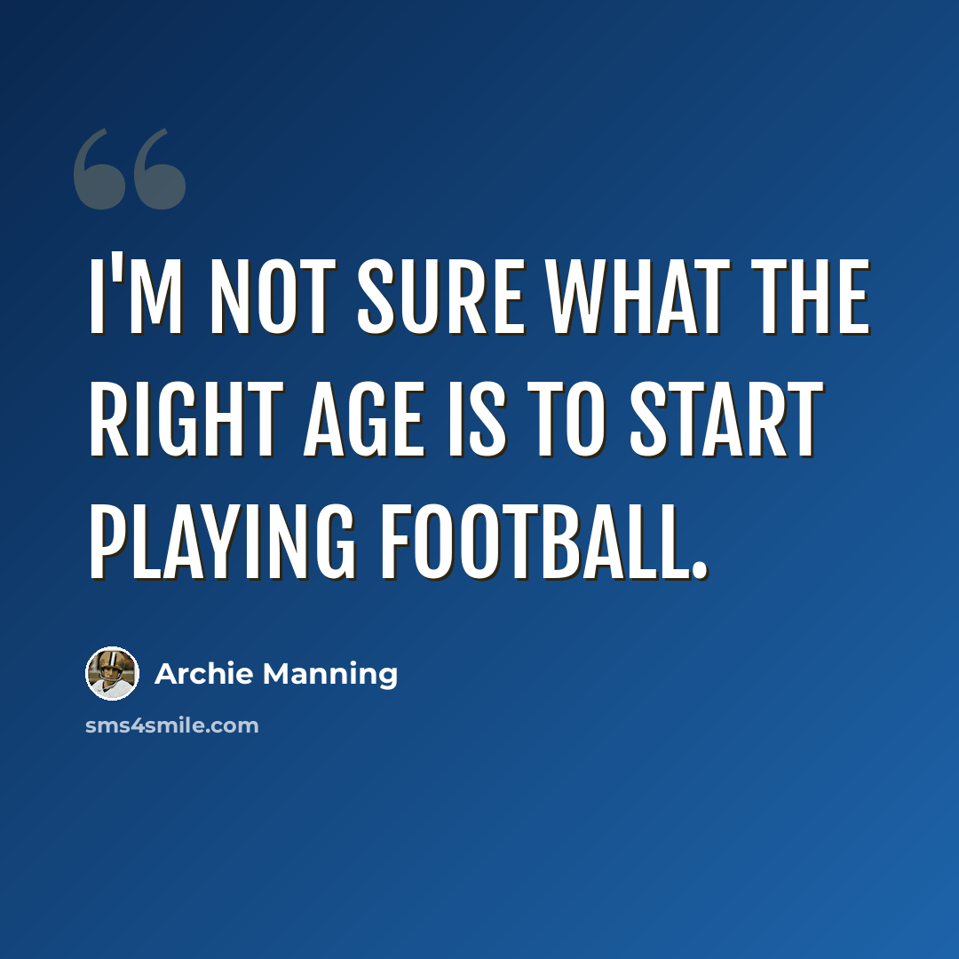 “I'm not sure what the right age is to start playing football.” quote by Archie Manning