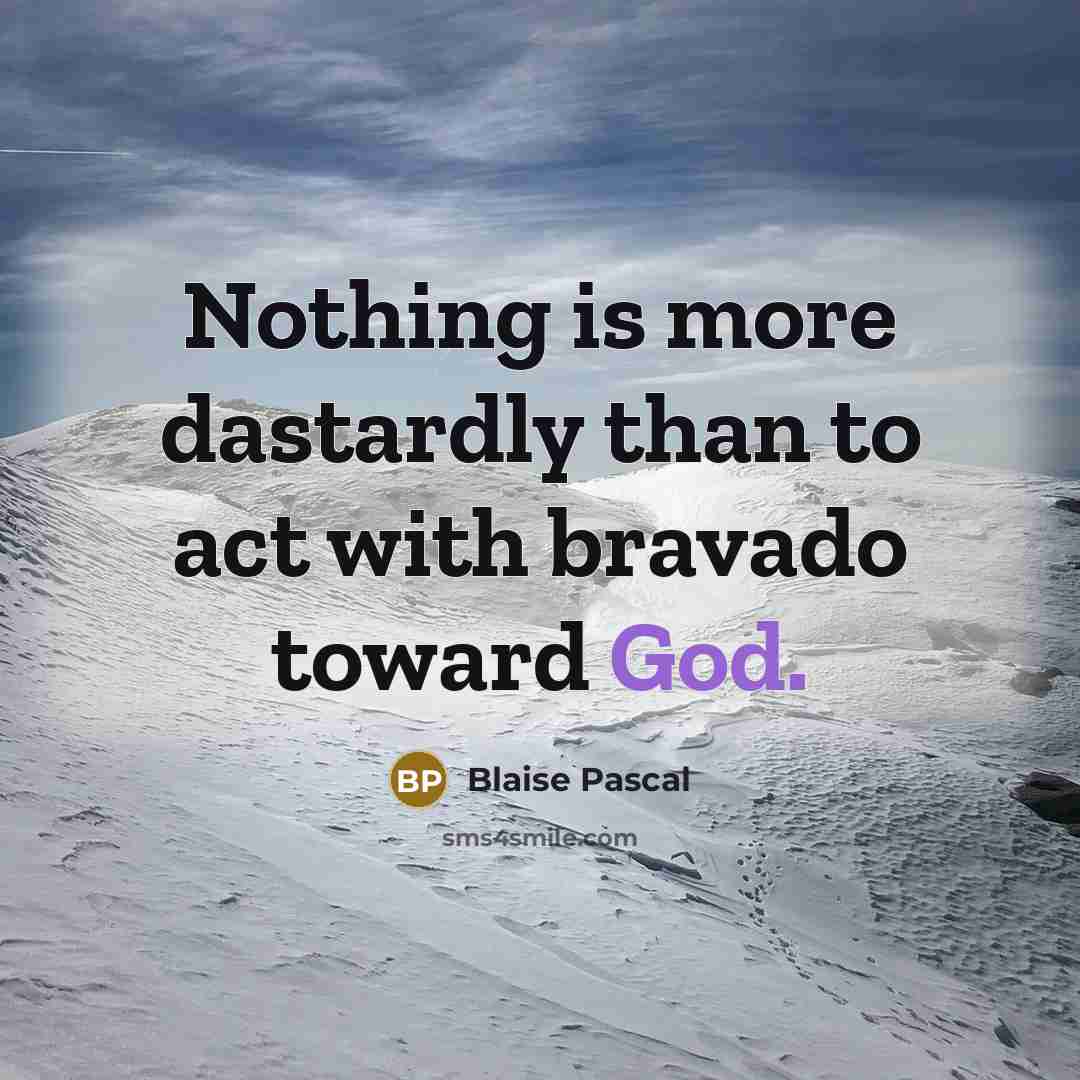 “Nothing is more dastardly than to act with bravado toward God.” quote by Blaise Pascal