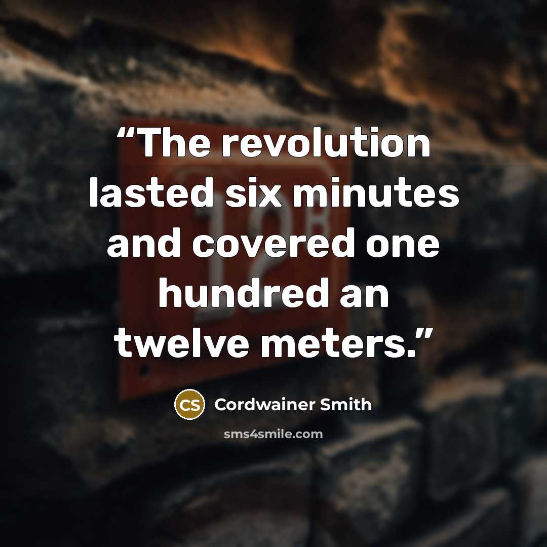 “The revolution lasted six minutes and covered one hundred an twelve meters.” quote by Cordwainer Smith