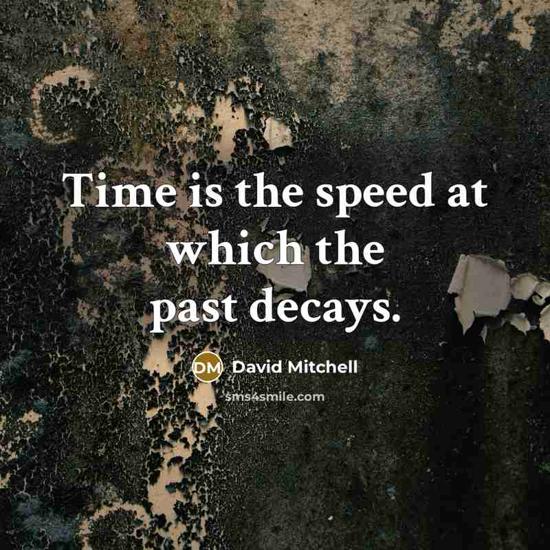 “Time is the speed at which the past decays.” quote by David Mitchell