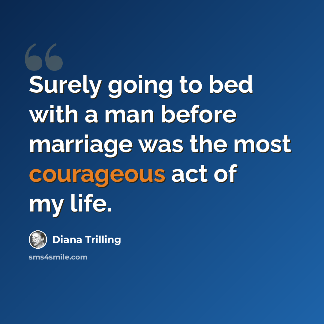 “Surely going to bed with a man before marriage was the most courageous act of my life.” quote by Diana Trilling