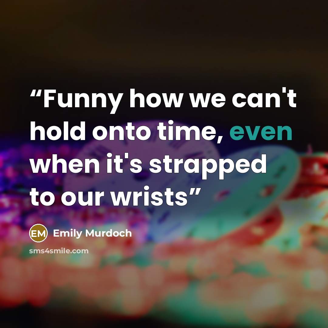 “Funny how we can't hold onto time, even when it's strapped to our wrists” quote by Emily Murdoch