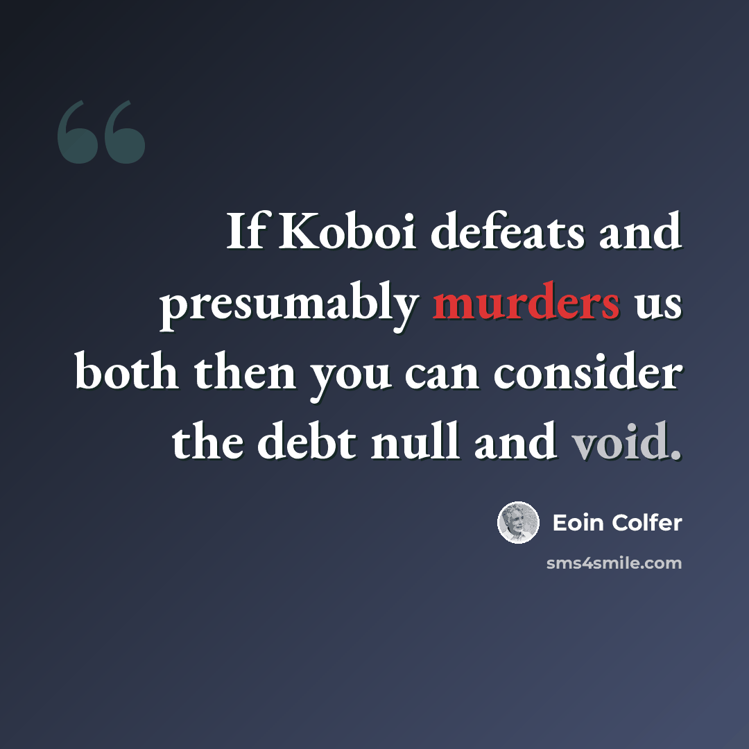 “If Koboi defeats and presumably murders us both then you can consider the debt null and void.” quote by Eoin Colfer