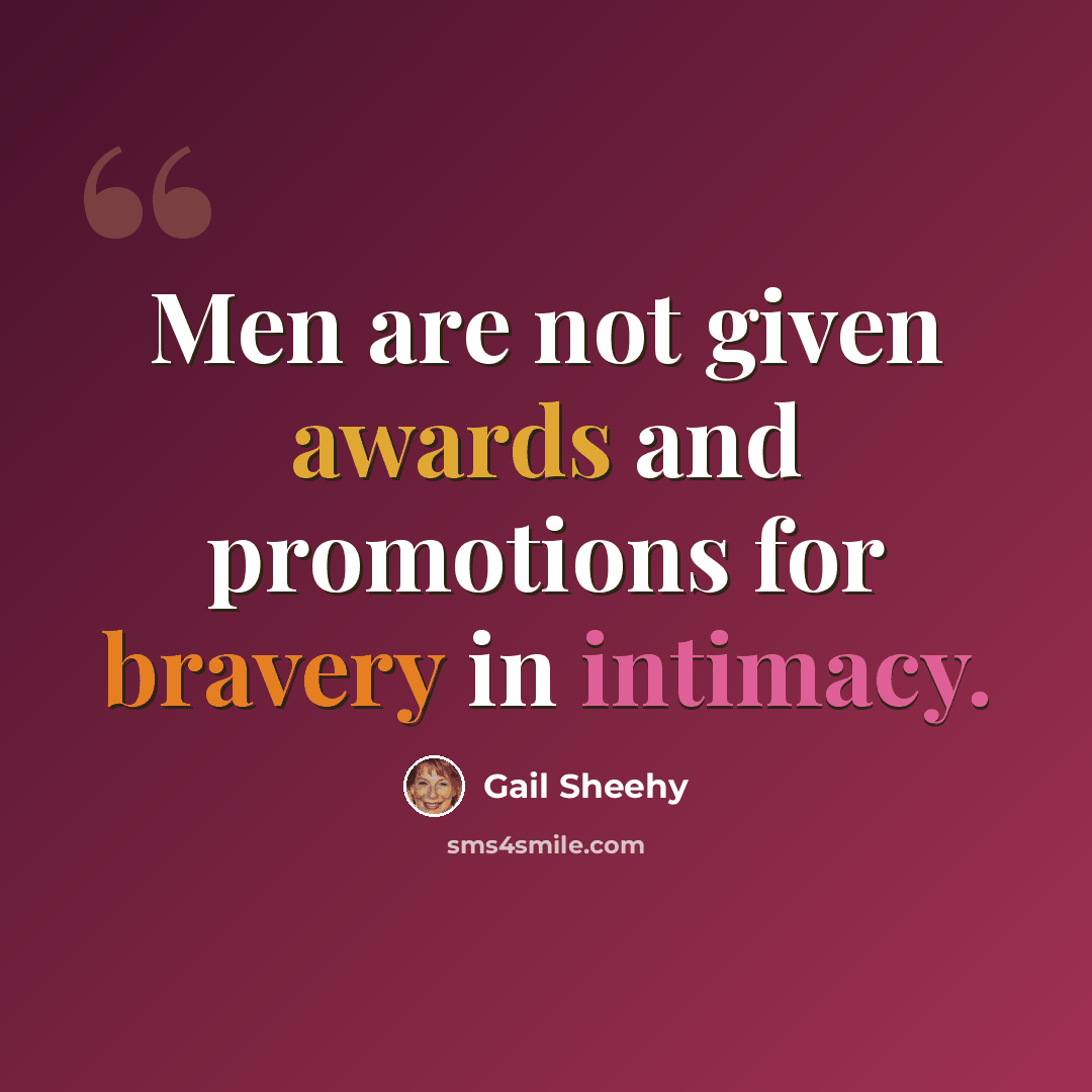 “Men are not given awards and promotions for bravery in intimacy.” quote by Gail Sheehy