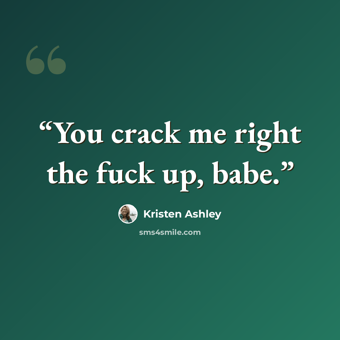 “You crack me right the fuck up, babe.” quote by Kristen Ashley