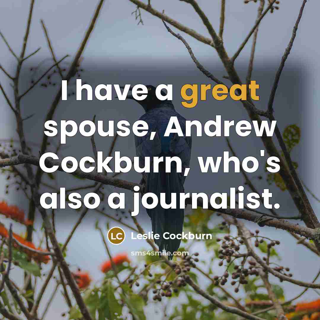 “I have a great spouse, Andrew Cockburn, who's also a journalist.” quote by Leslie Cockburn
