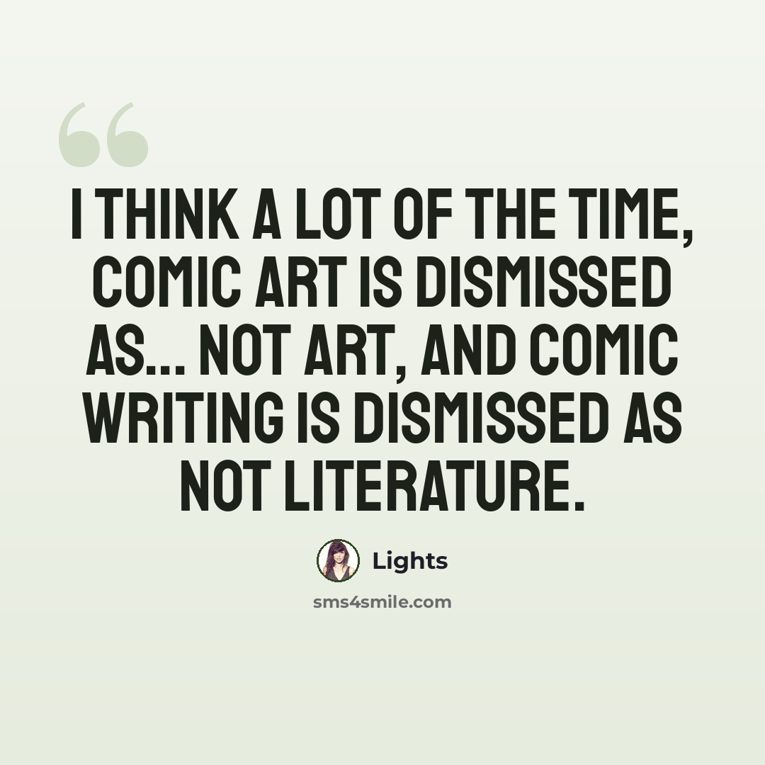 “I think a lot of the time, comic art is dismissed as... not art, and comic writing is dismissed as not literature.” quote by Lights
