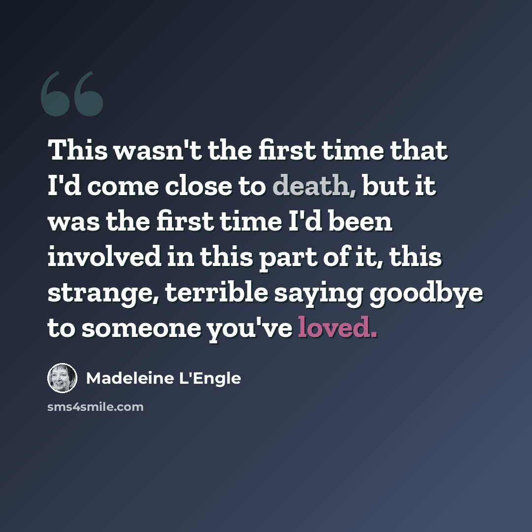“This wasn't the first time that I'd come close to death, but it was the first time I'd been involved in this part of it, this strange, terrible saying goodbye to someone you've loved.” quote by Madeleine L'Engle