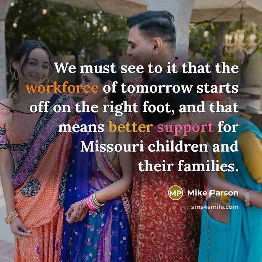 “We must see to it that the workforce of tomorrow starts off on the right foot, and that means better support for Missouri children and their families.” quote by Mike Parson