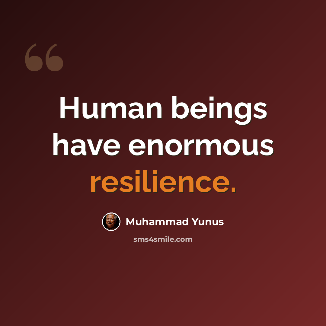 “Human beings have enormous resilience.” quote by Muhammad Yunus