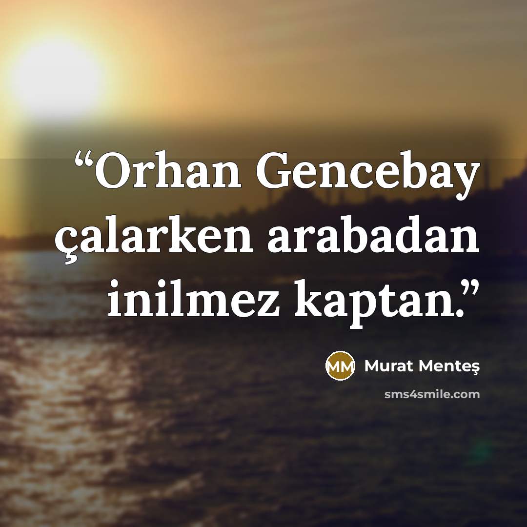 “Orhan Gencebay çalarken arabadan inilmez kaptan.” quote by Murat Menteş