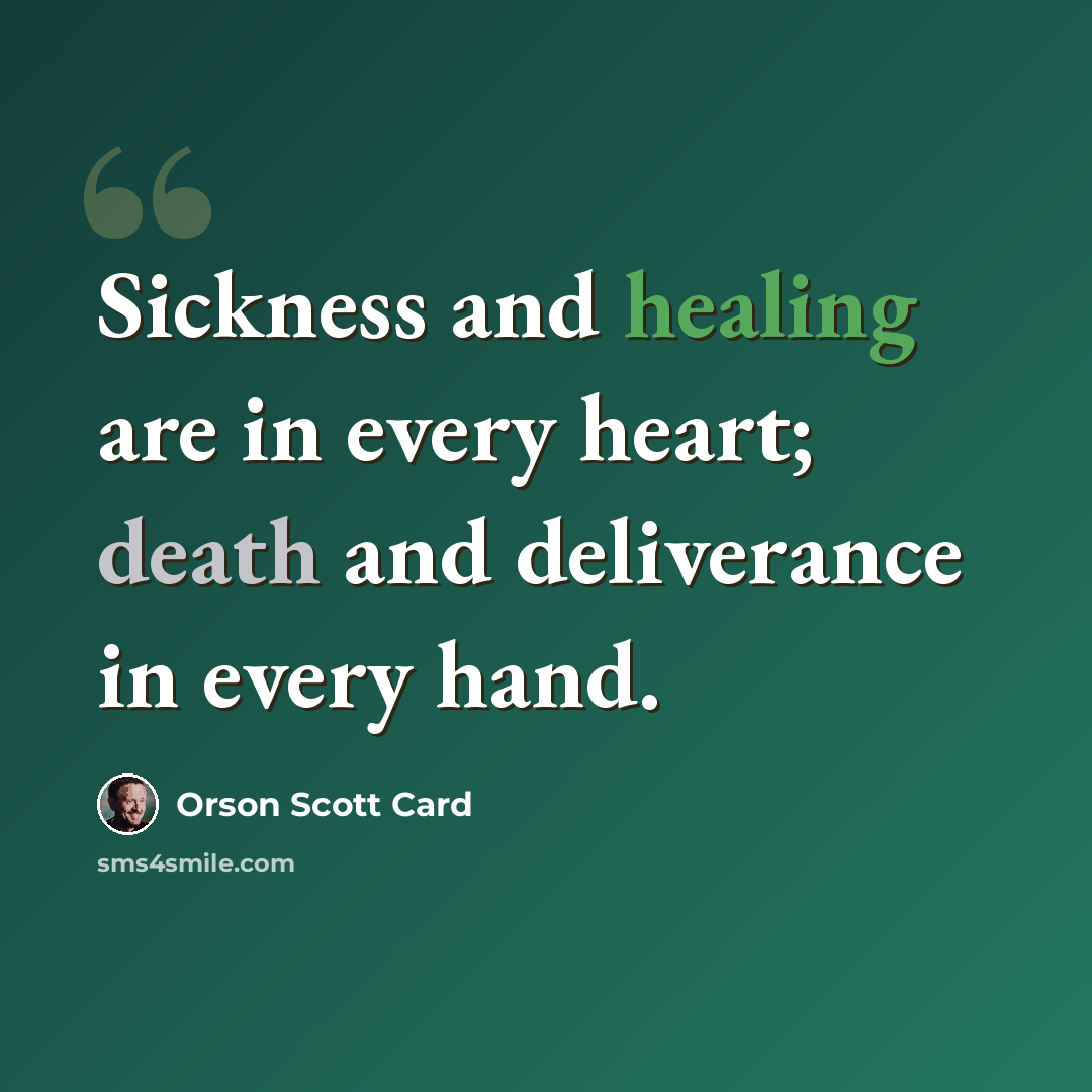 “Sickness and healing are in every heart; death and deliverance in every hand.” quote by Orson Scott Card