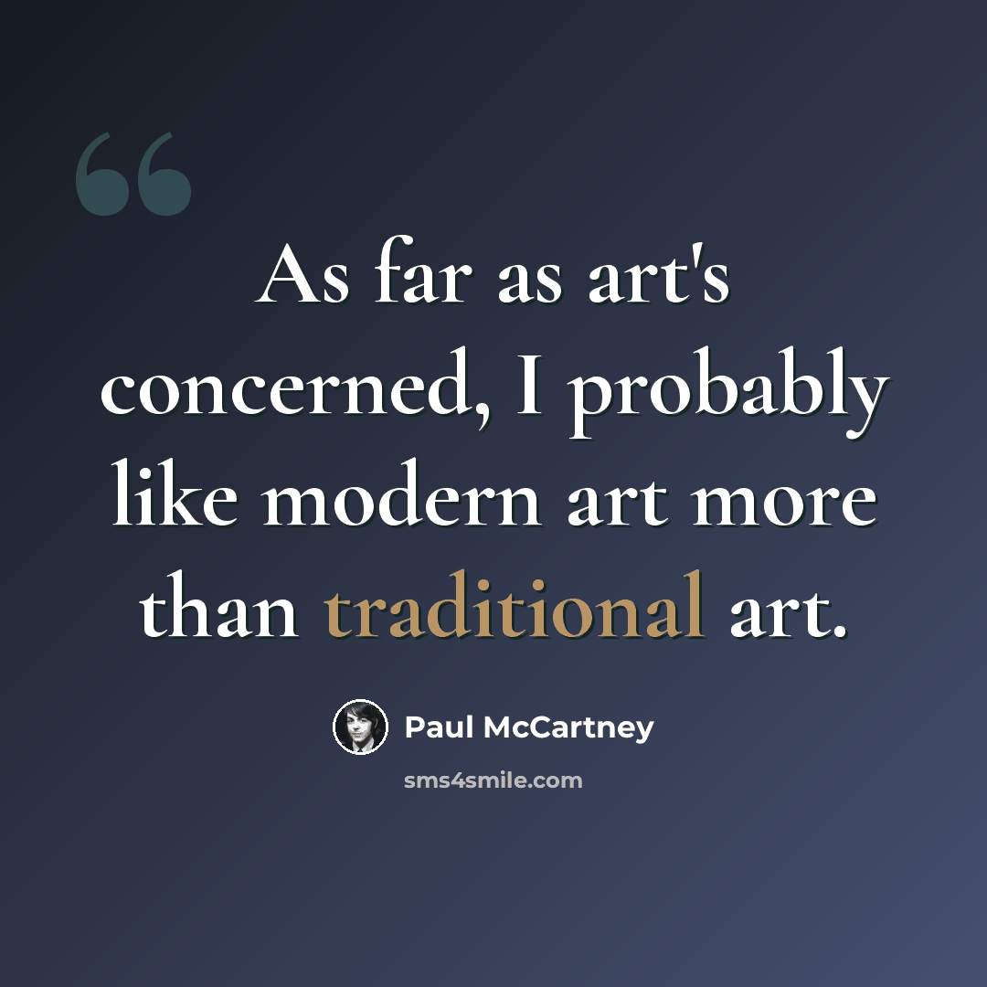 “As far as art's concerned, I probably like modern art more than traditional art.” quote by Paul McCartney