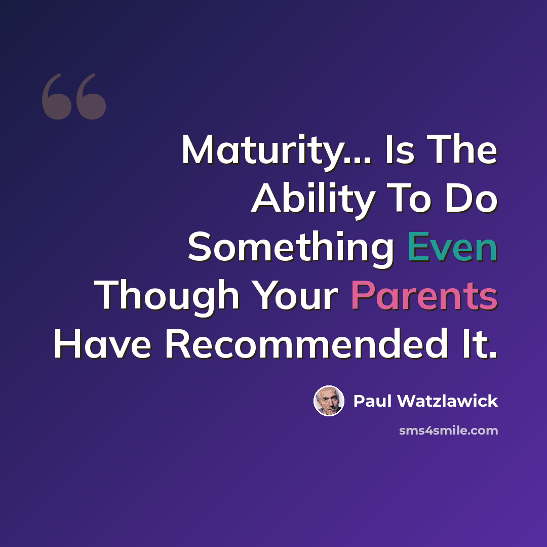 “Maturity… Is The Ability To Do Something Even Though Your Parents Have Recommended It.” quote by Paul Watzlawick