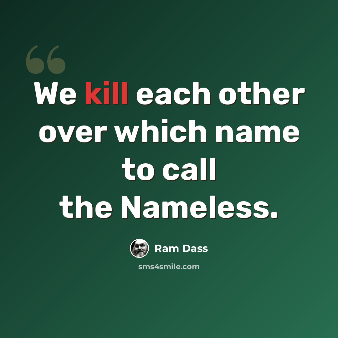 “We kill each other over which name to call the Nameless.” quote by Ram Dass